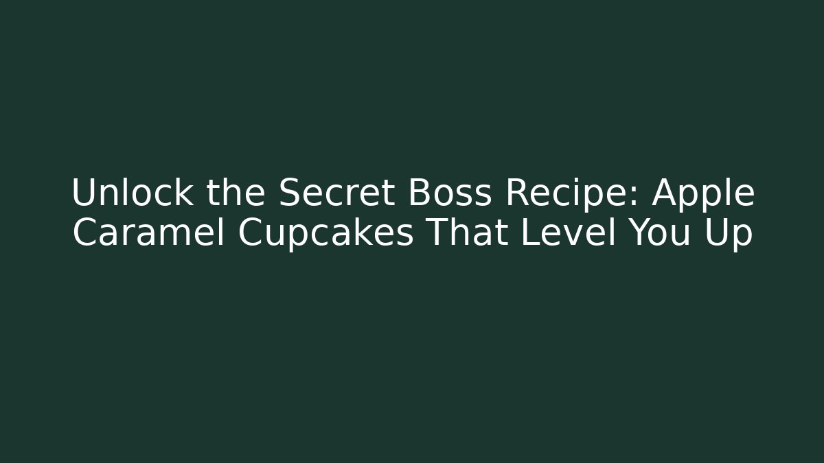 Unlock the Secret Boss Recipe: Apple Caramel Cupcakes That Level You Up