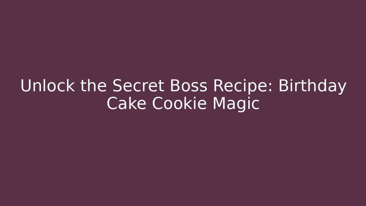 Unlock the Secret Boss Recipe: Birthday Cake Cookie Magic