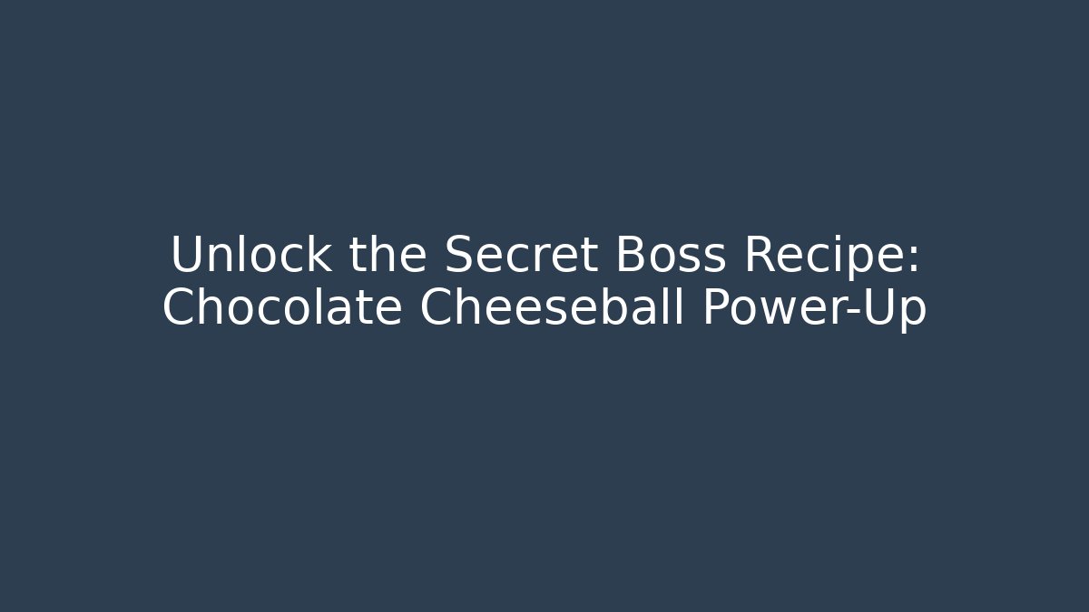 Unlock the Secret Boss Recipe: Chocolate Cheeseball Power-Up