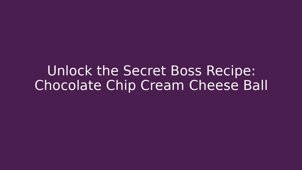 Unlock the Secret Boss Recipe: Chocolate Chip Cream Cheese Ball - Critter Realm