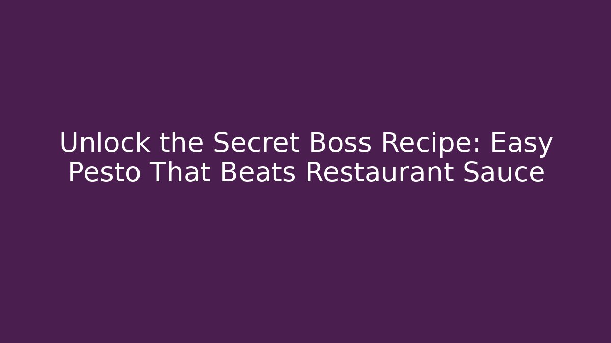 Unlock the Secret Boss Recipe: Easy Pesto That Beats Restaurant Sauce