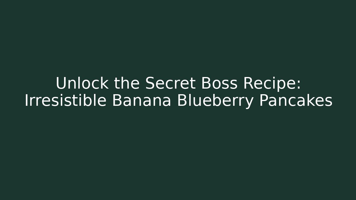 Unlock the Secret Boss Recipe: Irresistible Banana Blueberry Pancakes - Critter Realm
