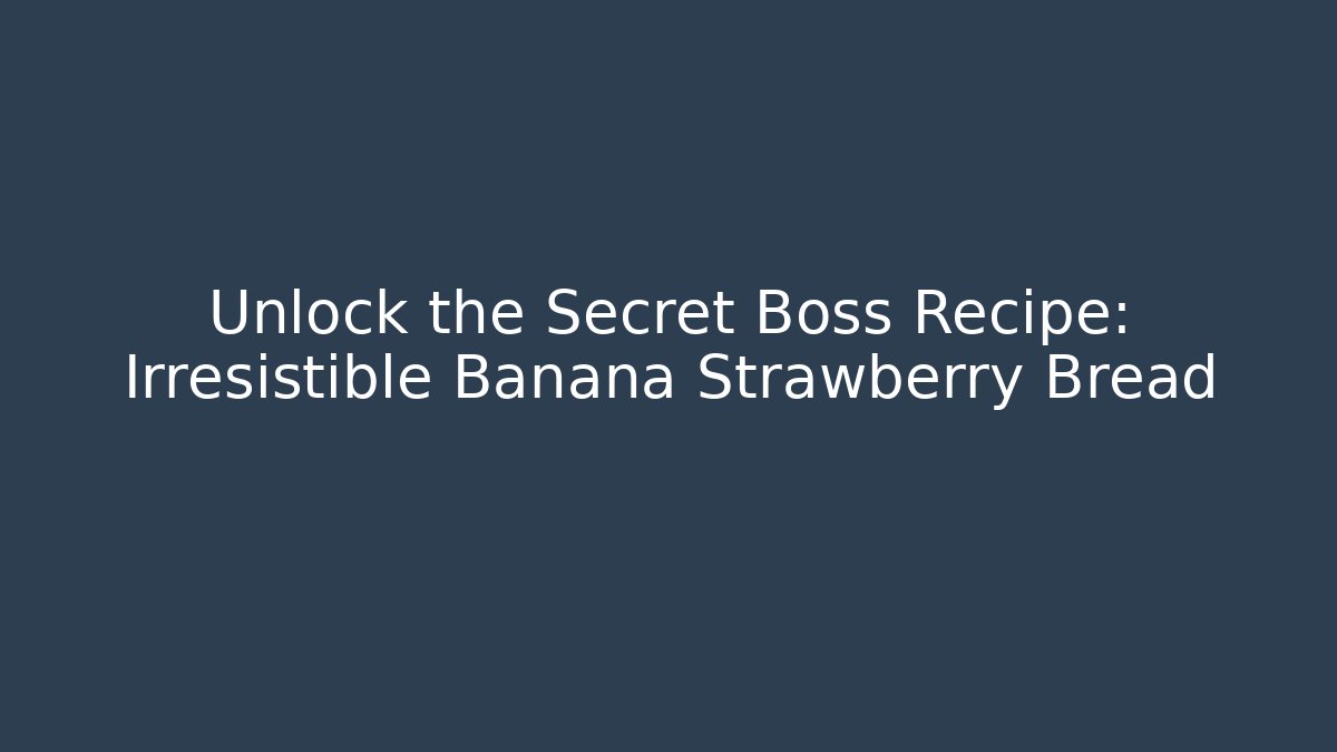 Unlock the Secret Boss Recipe: Irresistible Banana Strawberry Bread