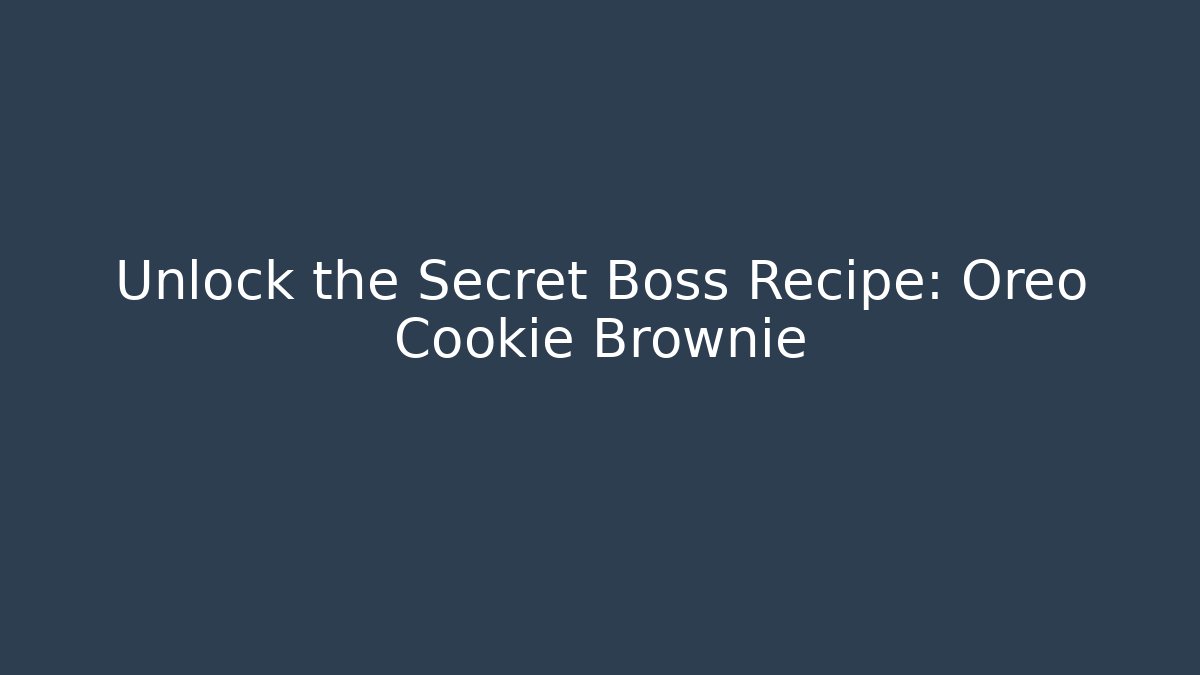 Unlock the Secret Boss Recipe: Oreo Cookie Brownie