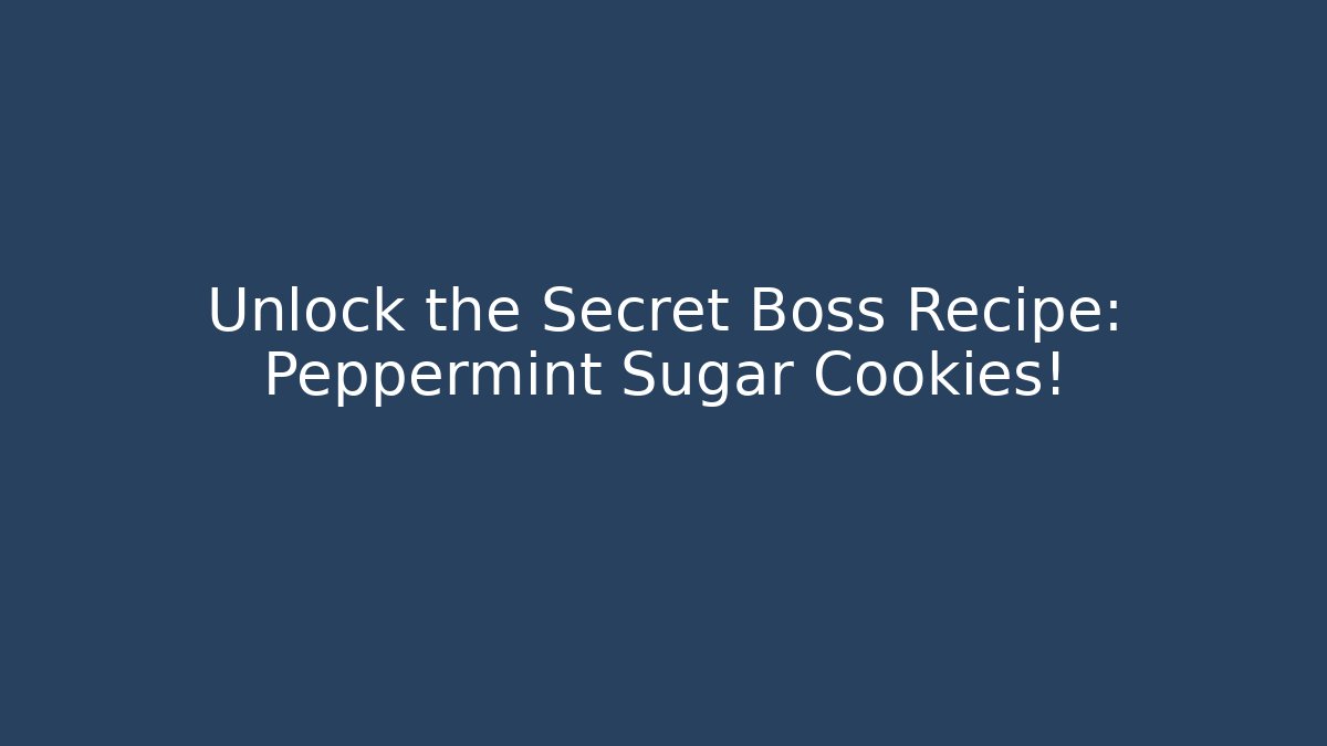 Unlock the Secret Boss Recipe: Peppermint Sugar Cookies!