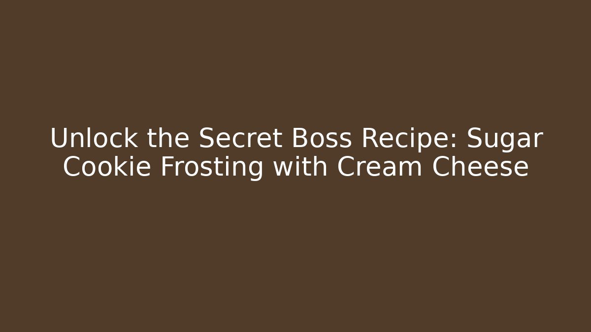 Unlock the Secret Boss Recipe: Sugar Cookie Frosting with Cream Cheese