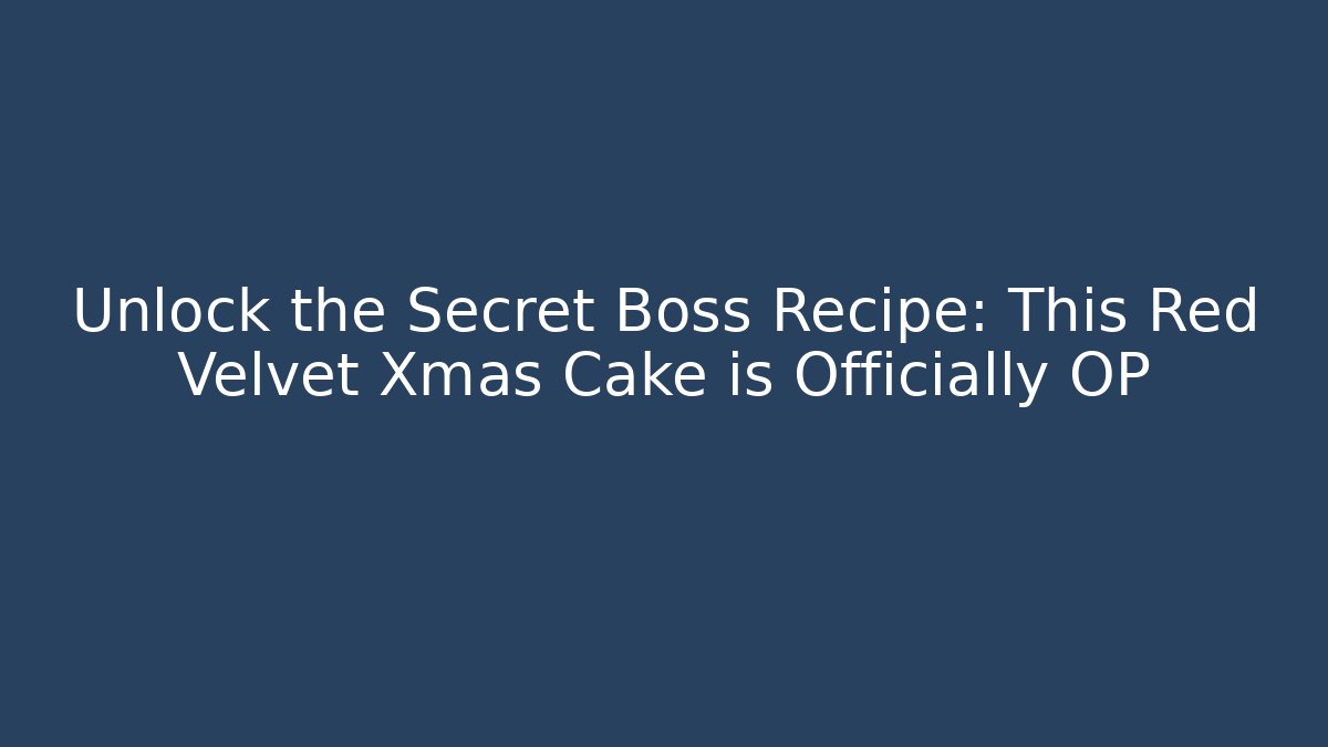 Unlock the Secret Boss Recipe: This Red Velvet Xmas Cake is Officially OP