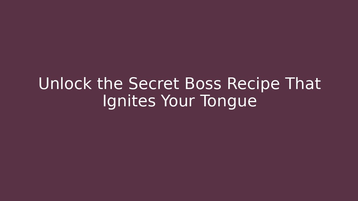 Unlock the Secret Boss Recipe That Ignites Your Tongue