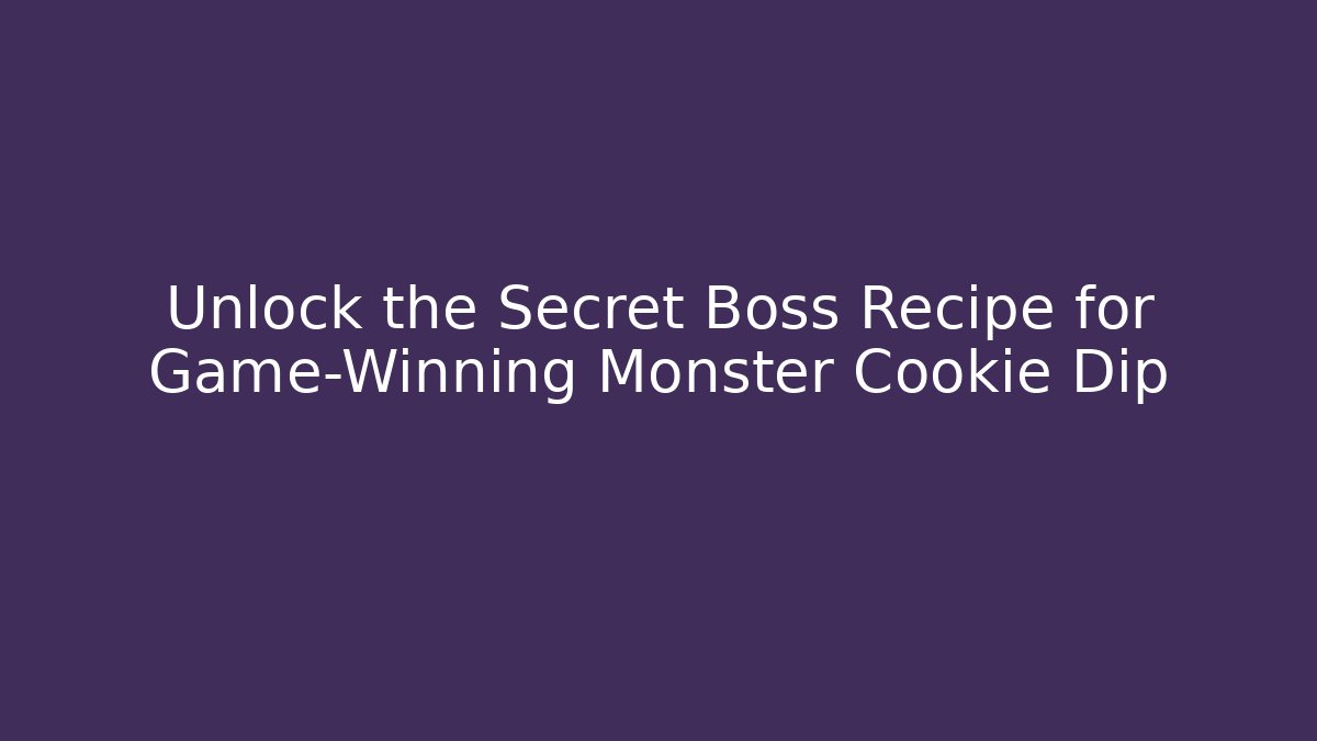 Unlock the Secret Boss Recipe for Game-Winning Monster Cookie Dip