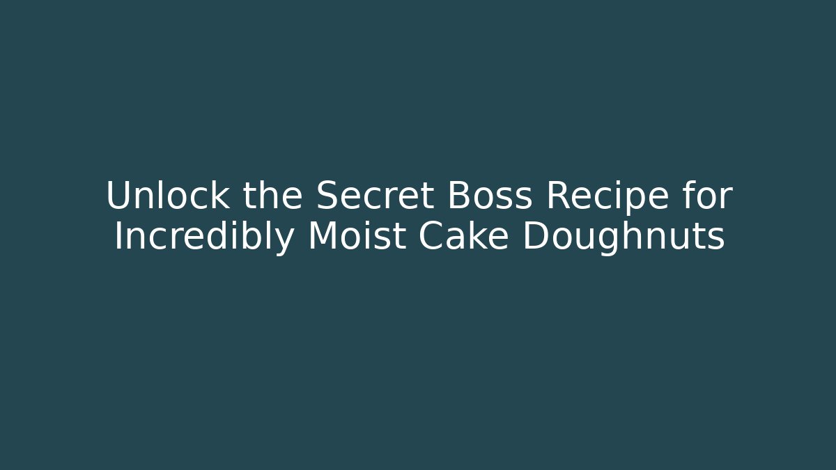 Unlock the Secret Boss Recipe for Incredibly Moist Cake Doughnuts
