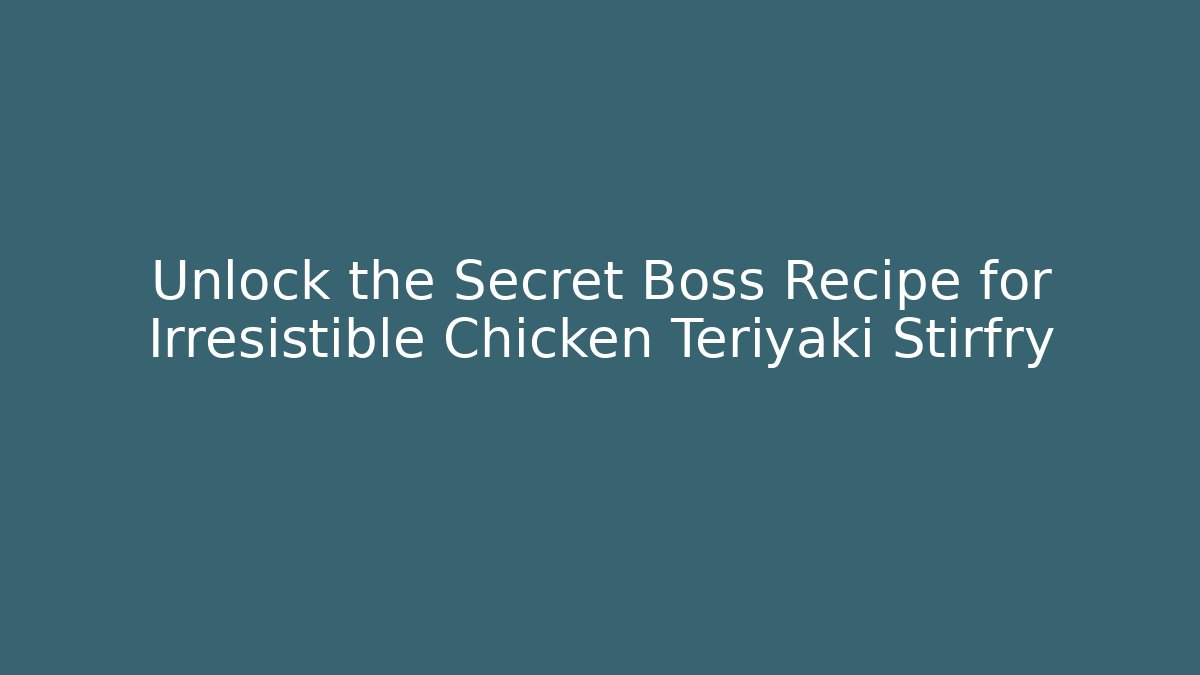 Unlock the Secret Boss Recipe for Irresistible Chicken Teriyaki Stirfry