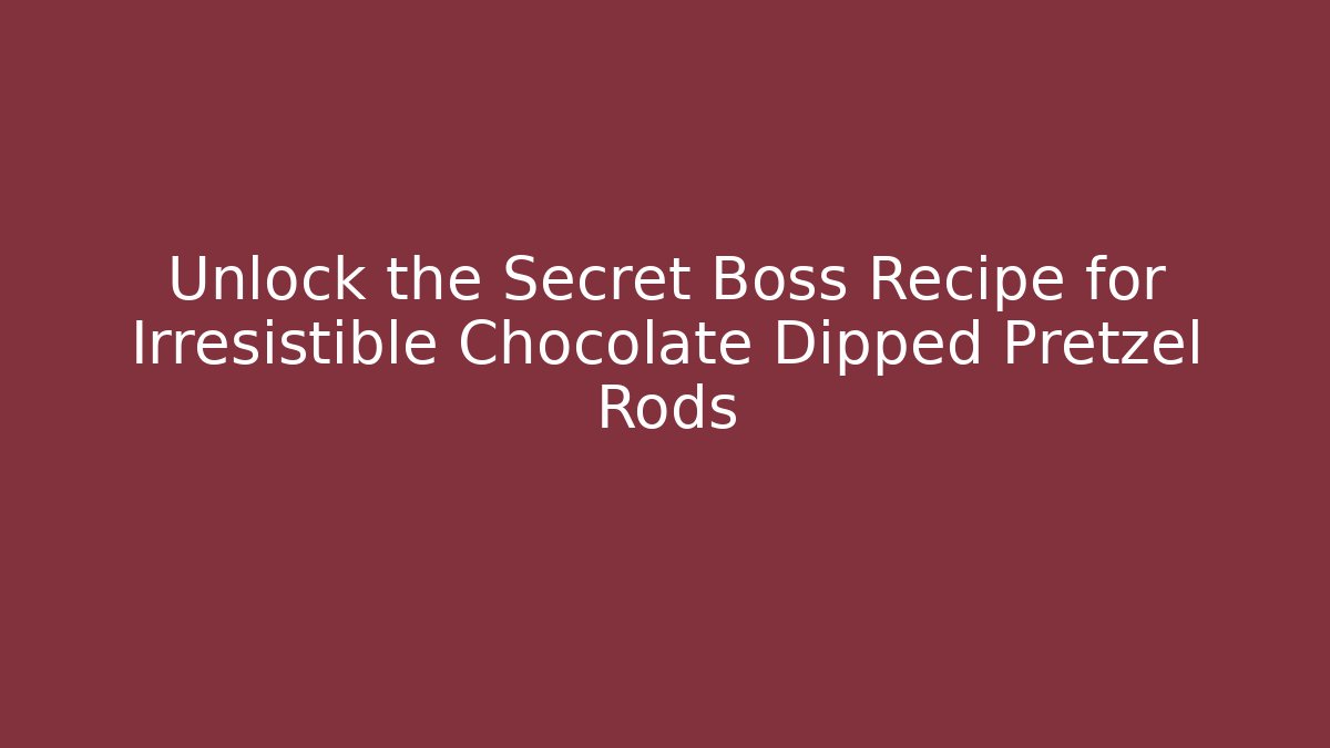 Unlock the Secret Boss Recipe for Irresistible Chocolate Dipped Pretzel Rods