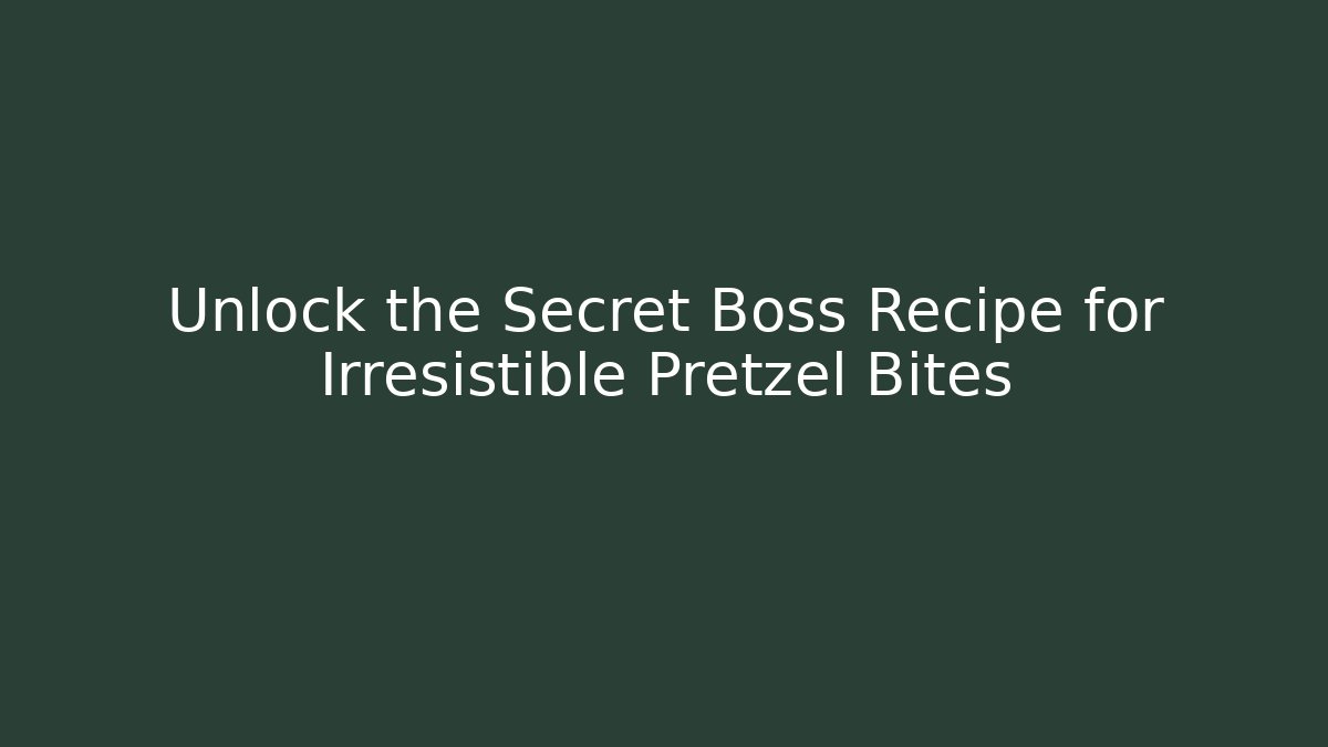 Unlock the Secret Boss Recipe for Irresistible Pretzel Bites