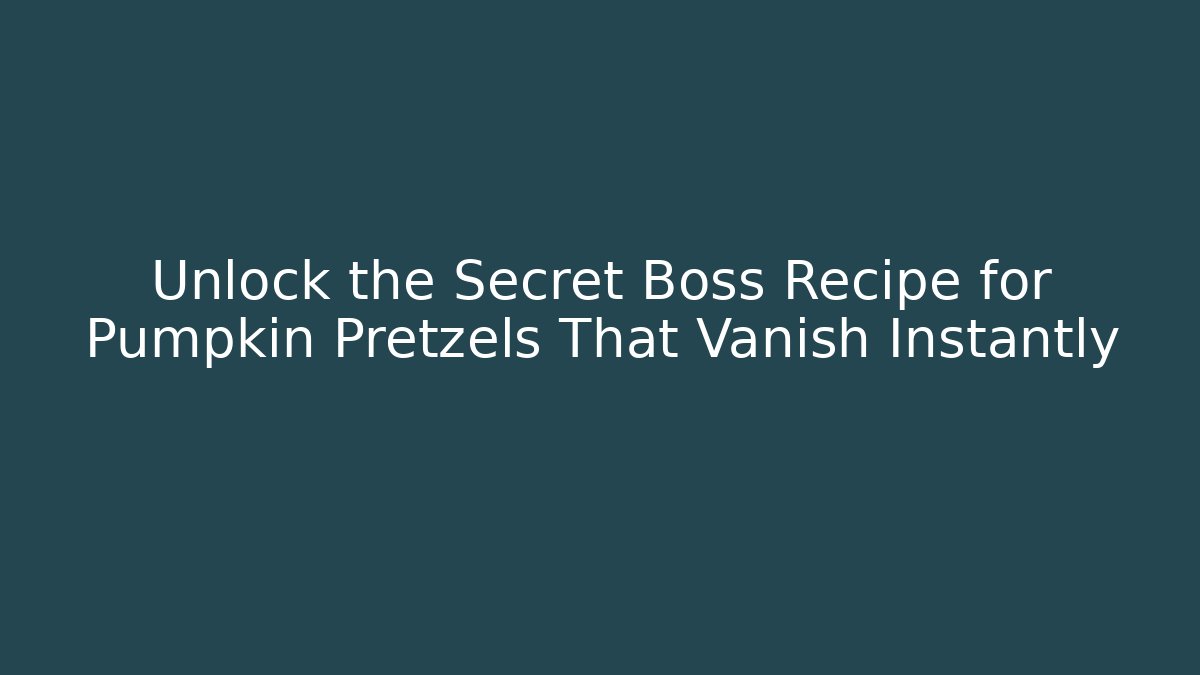 Unlock the Secret Boss Recipe for Pumpkin Pretzels That Vanish Instantly