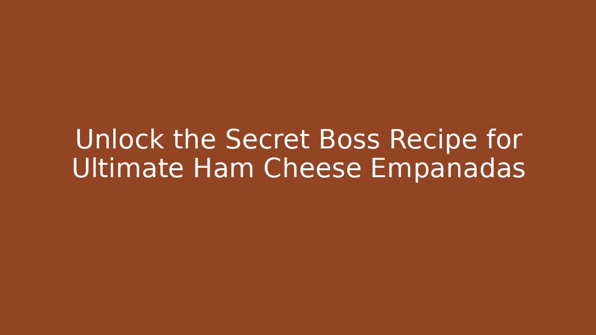 Unlock the Secret Boss Recipe for Ultimate Ham Cheese Empanadas