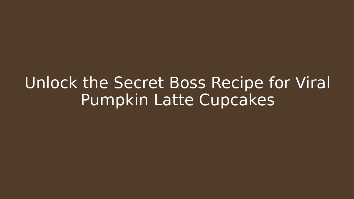 Unlock the Secret Boss Recipe for Viral Pumpkin Latte Cupcakes