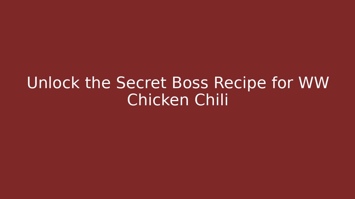 Unlock the Secret Boss Recipe for WW Chicken Chili