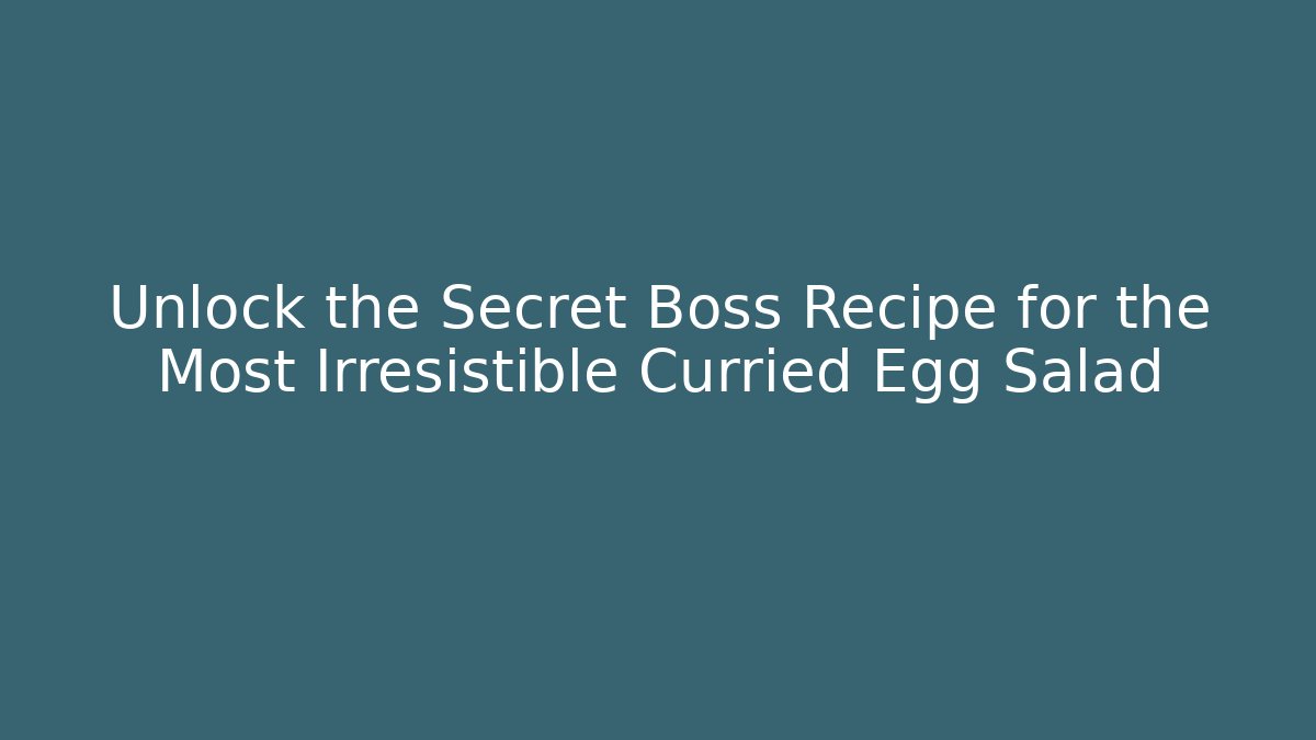 Unlock the Secret Boss Recipe for the Most Irresistible Curried Egg Salad