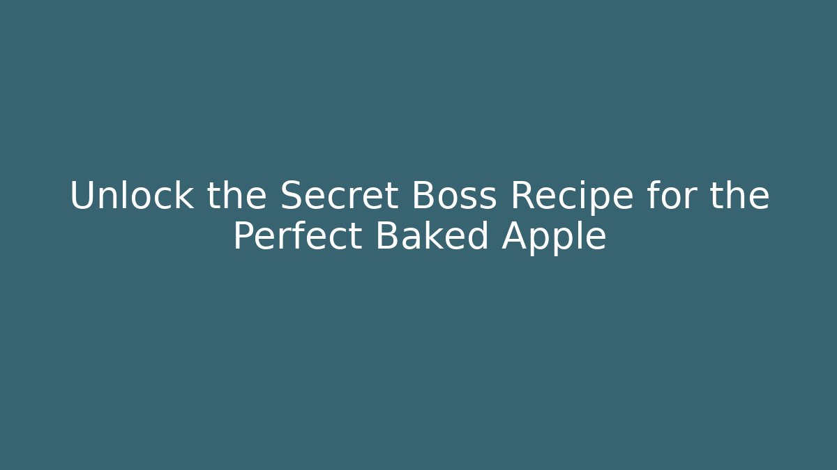 Unlock the Secret Boss Recipe for the Perfect Baked Apple