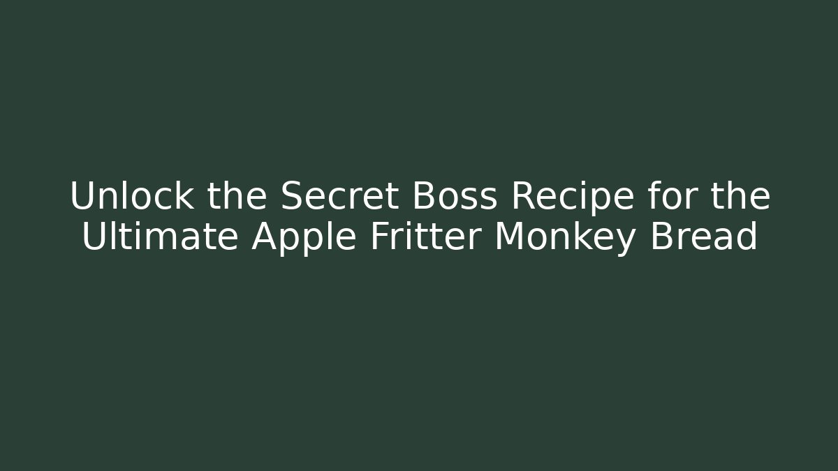 Unlock the Secret Boss Recipe for the Ultimate Apple Fritter Monkey Bread