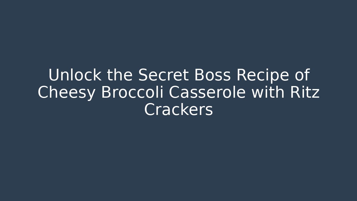 Unlock the Secret Boss Recipe of Cheesy Broccoli Casserole with Ritz Crackers