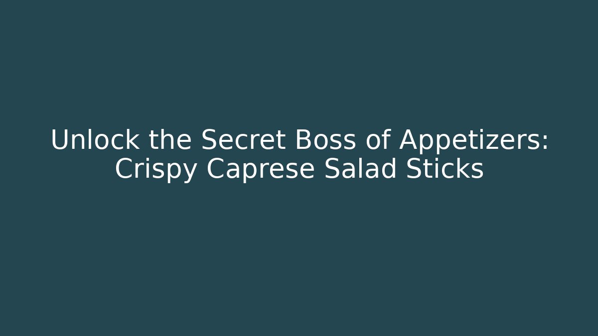 Unlock the Secret Boss of Appetizers: Crispy Caprese Salad Sticks - Critter Realm
