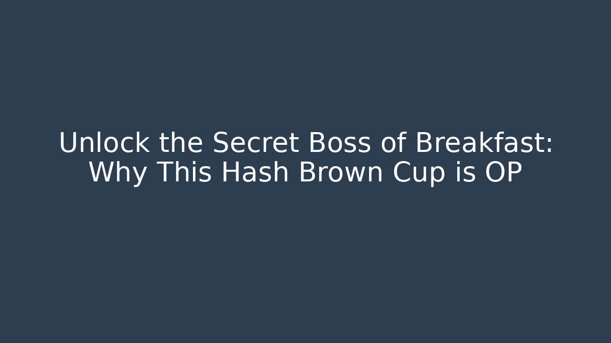 Unlock the Secret Boss of Breakfast: Why This Hash Brown Cup is OP