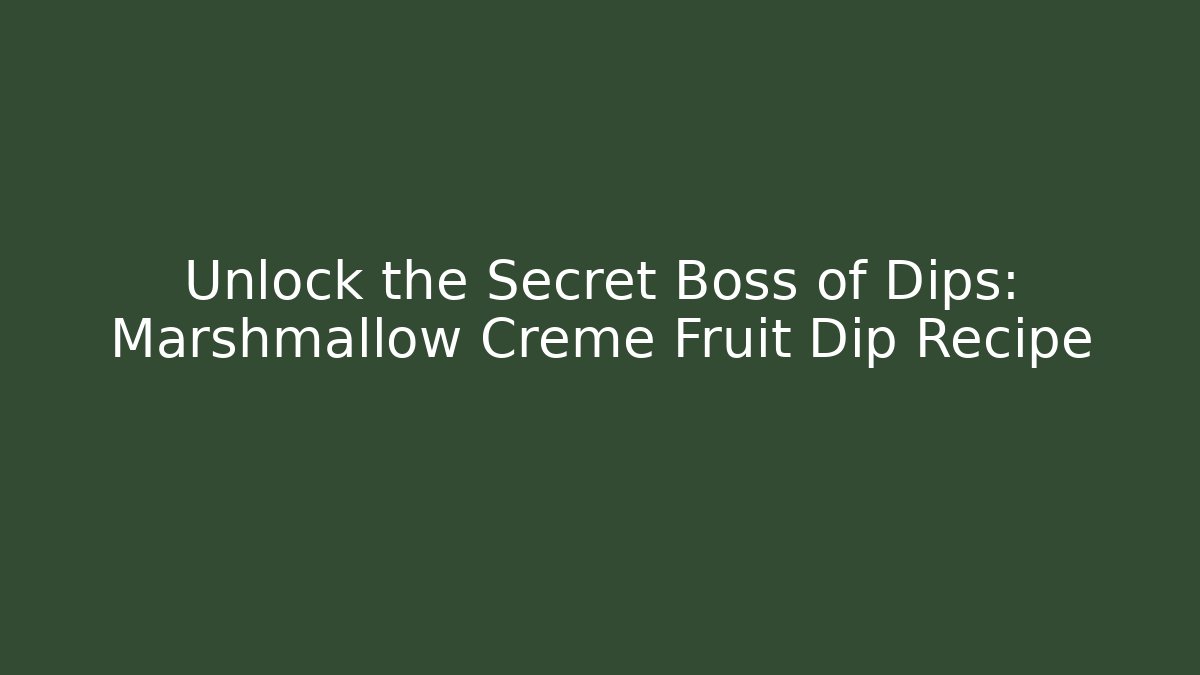Unlock the Secret Boss of Dips: Marshmallow Creme Fruit Dip Recipe