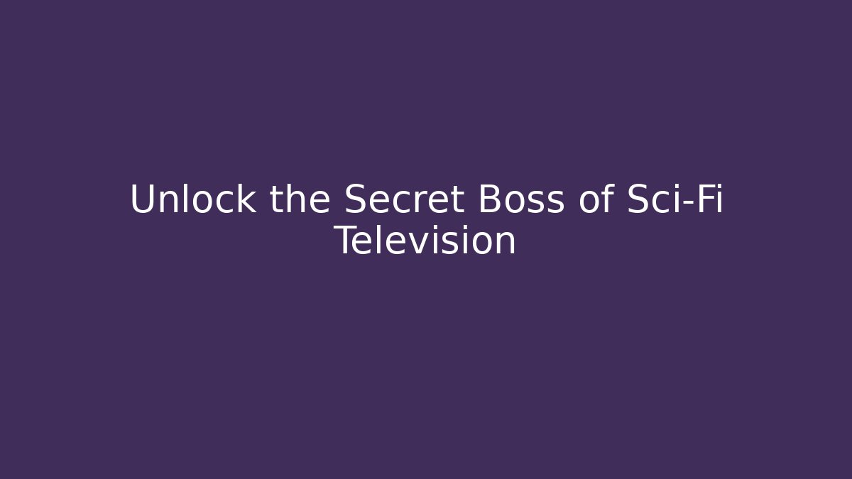 Unlock the Secret Boss of Sci-Fi Television