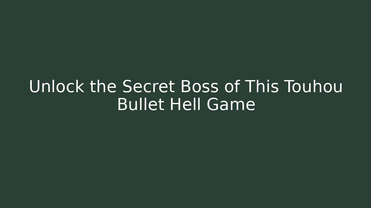 Unlock the Secret Boss of This Touhou Bullet Hell Game