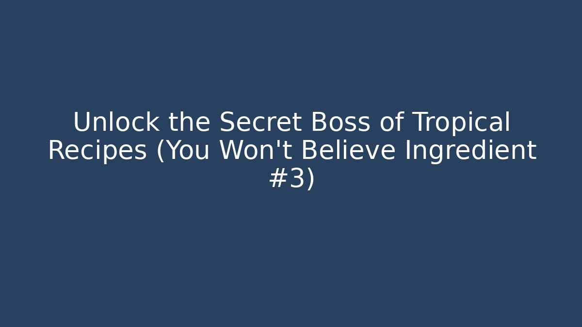 Unlock the Secret Boss of Tropical Recipes (You Won't Believe Ingredient #3)