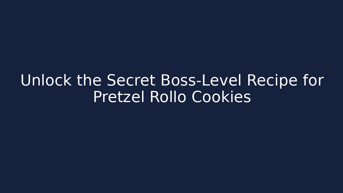 Unlock the Secret Boss-Level Recipe for Pretzel Rollo Cookies