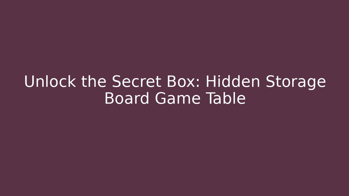 Unlock the Secret Box: Hidden Storage Board Game Table