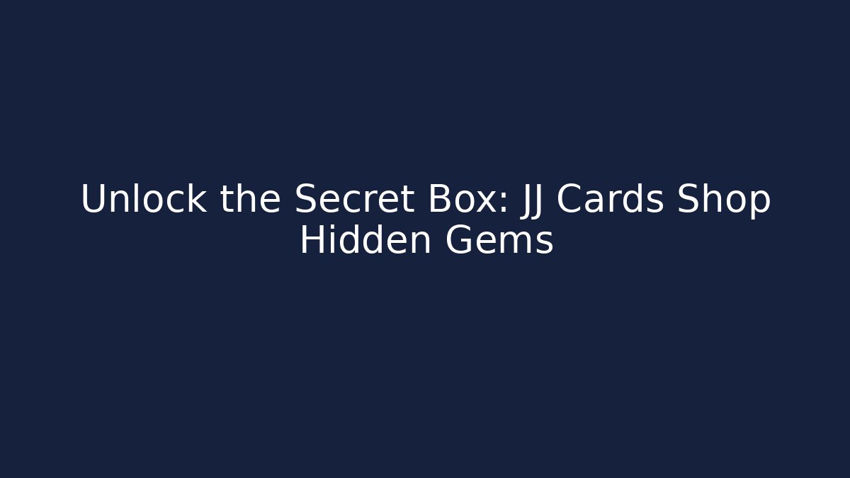 Unlock the Secret Box: JJ Cards Shop Hidden Gems