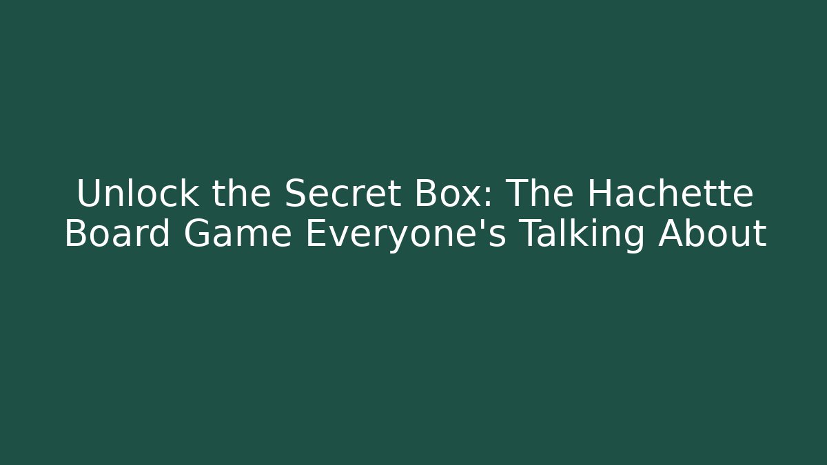 Unlock the Secret Box: The Hachette Board Game Everyone’s Talking About - Critter Realm