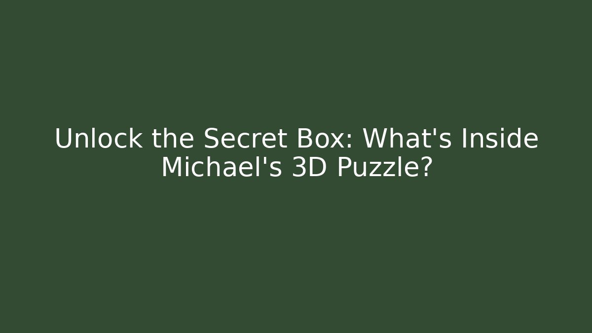 Unlock the Secret Box: What's Inside Michael's 3D Puzzle?