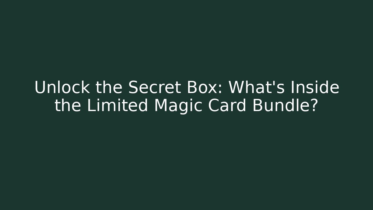 Unlock the Secret Box: What's Inside the Limited Magic Card Bundle?