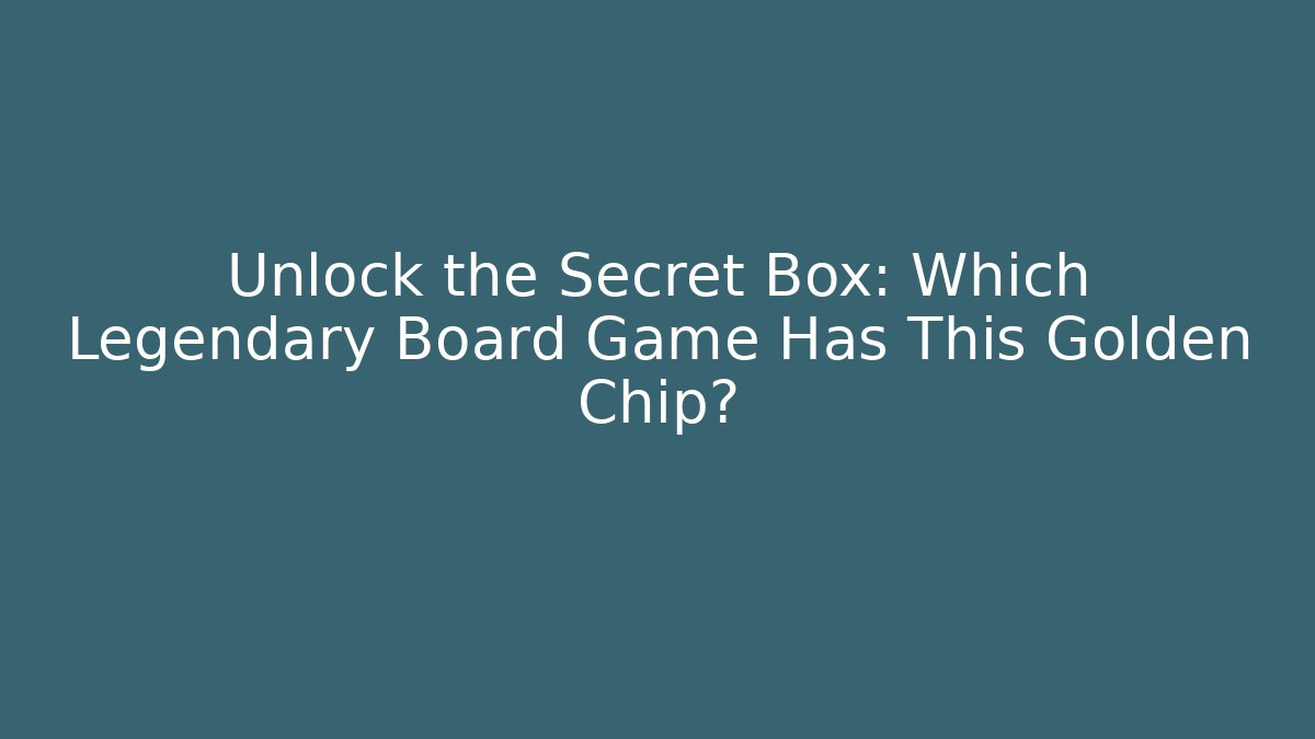 Unlock the Secret Box: Which Legendary Board Game Has This Golden Chip?