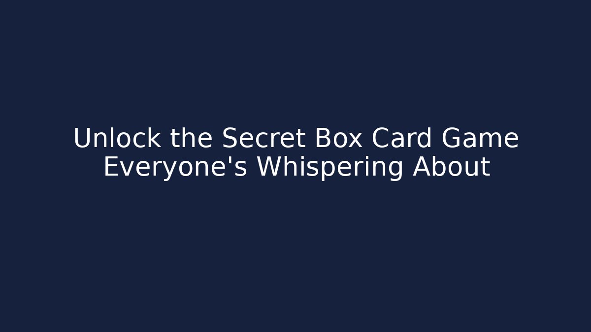 Unlock the Secret Box Card Game Everyone’s Whispering About