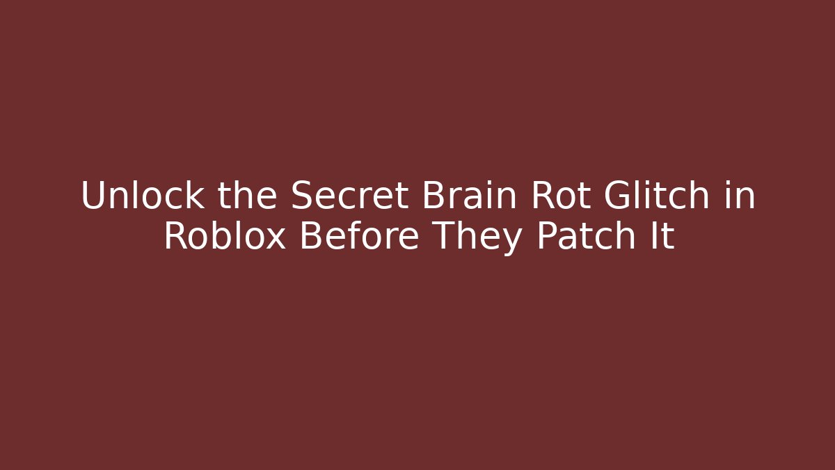 Unlock the Secret Brain Rot Glitch in Roblox Before They Patch It