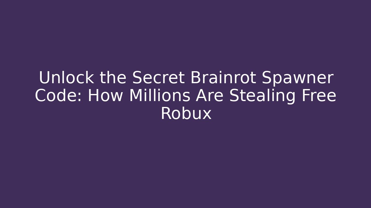Unlock the Secret Brainrot Spawner Code: How Millions Are Stealing Free Robux