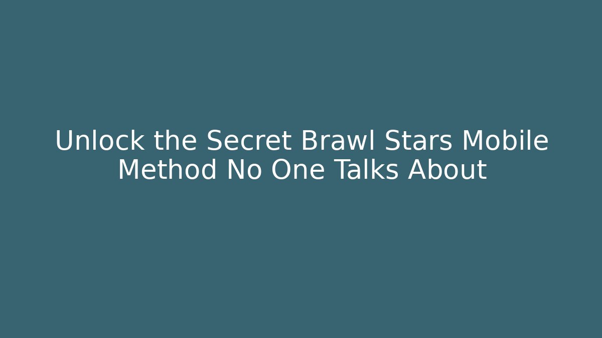 Unlock the Secret Brawl Stars Mobile Method No One Talks About