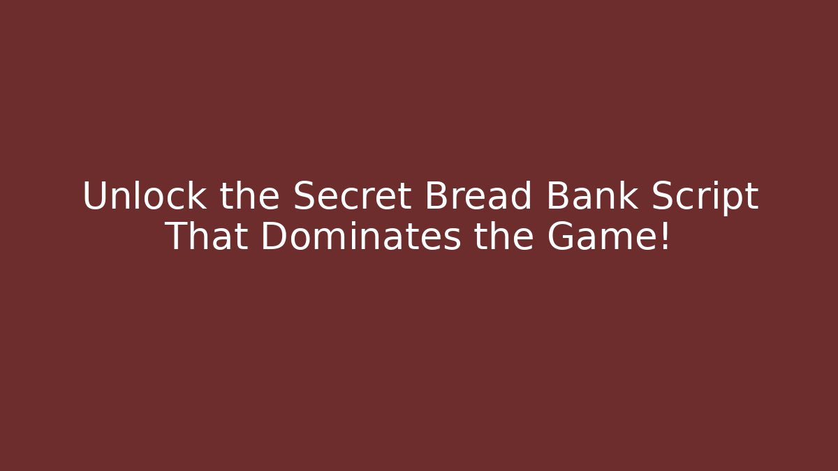 Unlock the Secret Bread Bank Script That Dominates the Game!