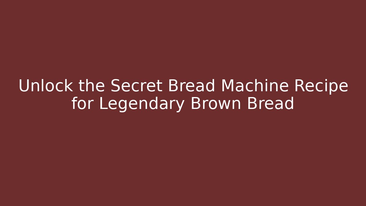 Unlock the Secret Bread Machine Recipe for Legendary Brown Bread
