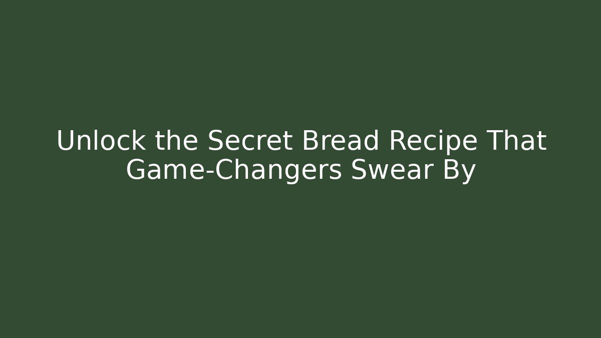 Unlock the Secret Bread Recipe That Game-Changers Swear By