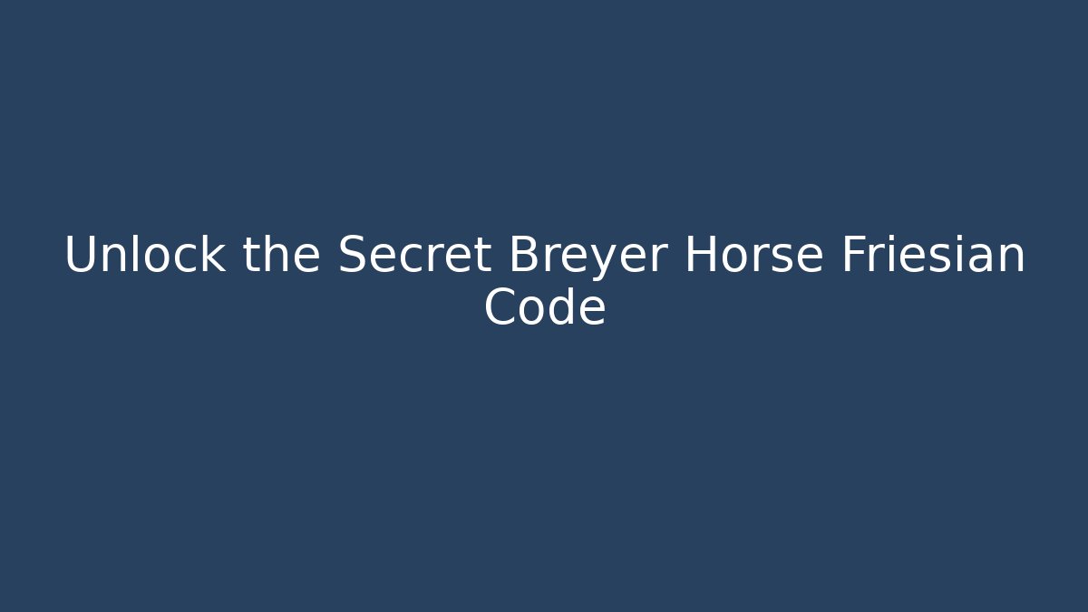 Unlock the Secret Breyer Horse Friesian Code