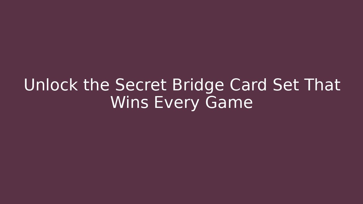 Unlock the Secret Bridge Card Set That Wins Every Game