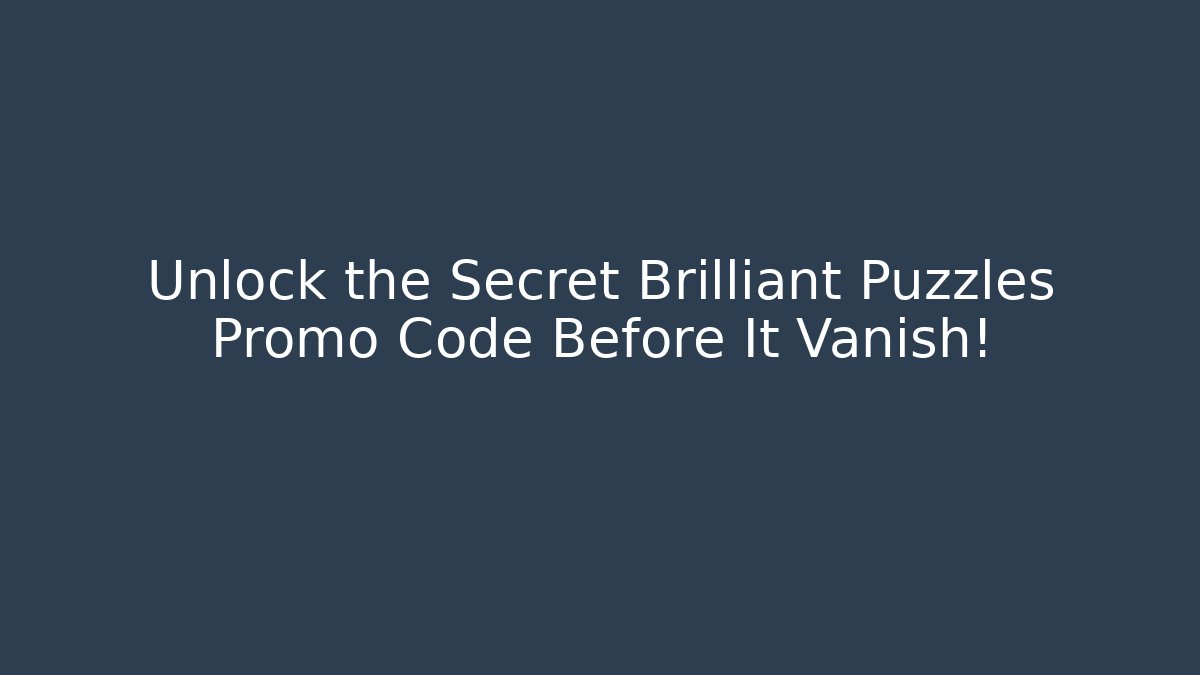 Unlock the Secret Brilliant Puzzles Promo Code Before It Vanish!