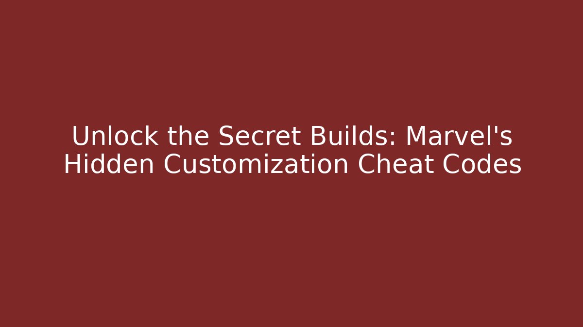 Unlock the Secret Builds: Marvel's Hidden Customization Cheat Codes