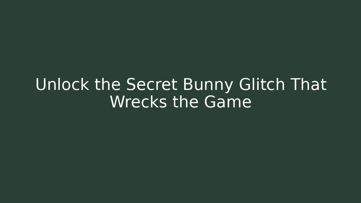 Unlock the Secret Bunny Glitch That Wrecks the Game